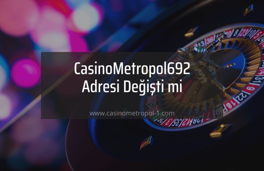 CasinoMetropol692 Adresi Değişti mi