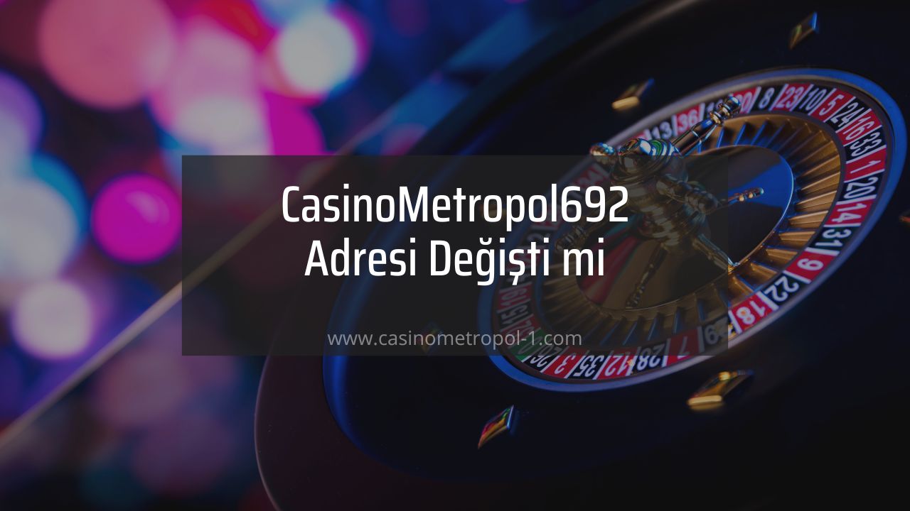 CasinoMetropol692 Adresi Değişti mi